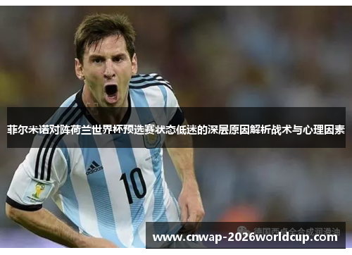 菲尔米诺对阵荷兰世界杯预选赛状态低迷的深层原因解析战术与心理因素 菲尔米诺对阵荷兰世界杯预选赛状态低迷的深层原因解析战术与心理因素